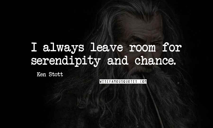 Ken Stott quotes: I always leave room for serendipity and chance.