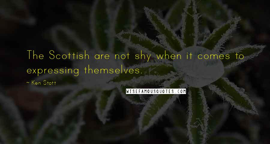 Ken Stott quotes: The Scottish are not shy when it comes to expressing themselves.