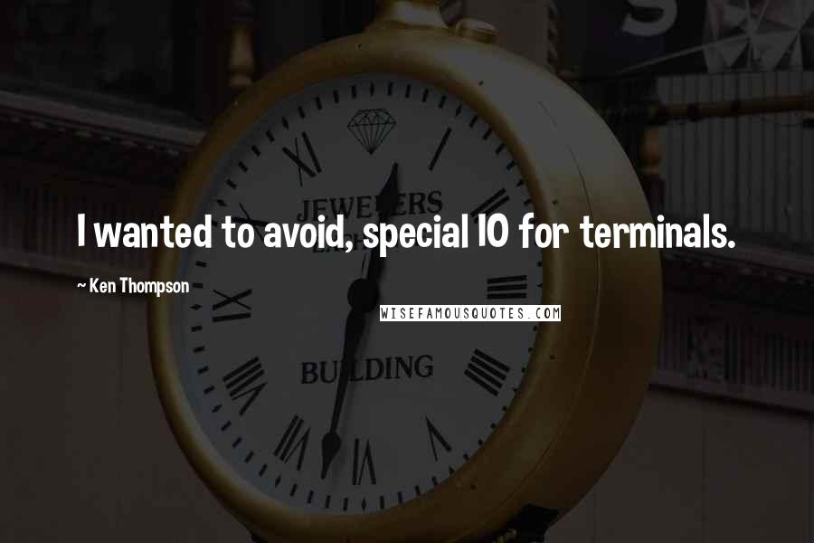 Ken Thompson quotes: I wanted to avoid, special IO for terminals.