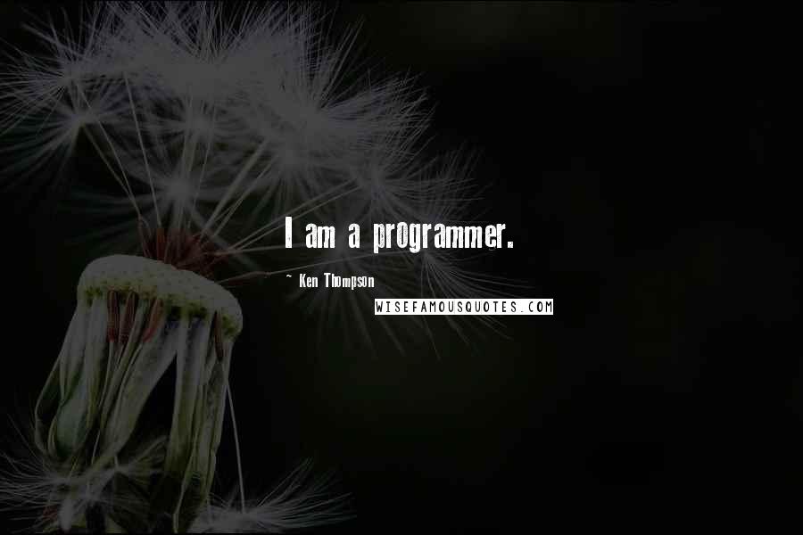 Ken Thompson quotes: I am a programmer.