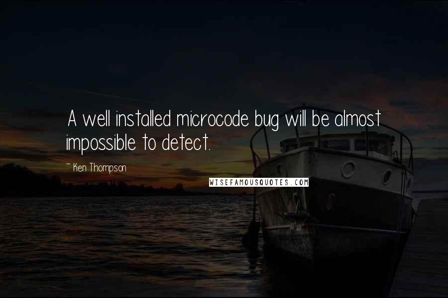 Ken Thompson quotes: A well installed microcode bug will be almost impossible to detect.