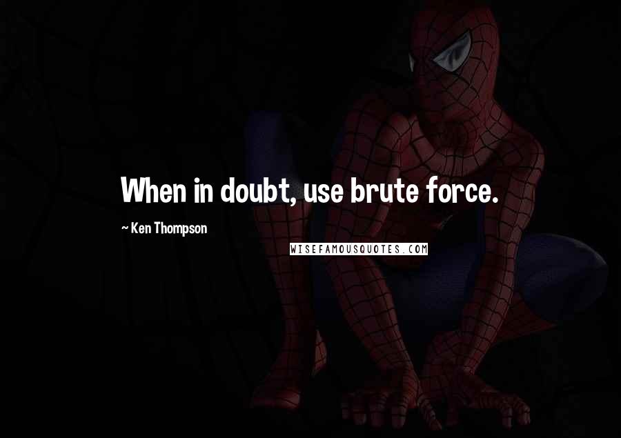 Ken Thompson quotes: When in doubt, use brute force.