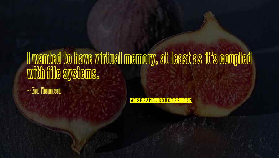 Ken Thompson Quotes By Ken Thompson: I wanted to have virtual memory, at least