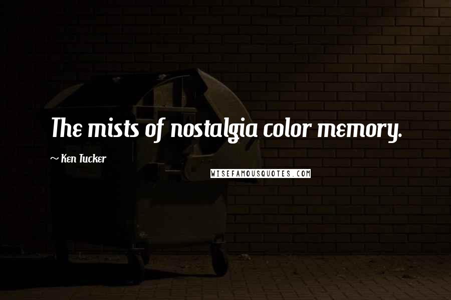Ken Tucker quotes: The mists of nostalgia color memory.