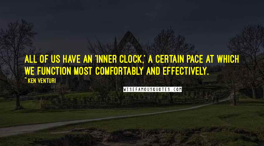 Ken Venturi quotes: All of us have an 'inner clock,' a certain pace at which we function most comfortably and effectively. Ken Venturi quotes: All of us have an 'inner clock,' a certain pace at which we function most comfortably and effectively.