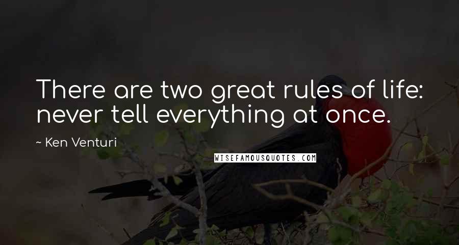 Ken Venturi quotes: There are two great rules of life: never tell everything at once.