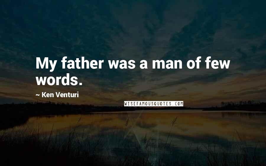 Ken Venturi quotes: My father was a man of few words.