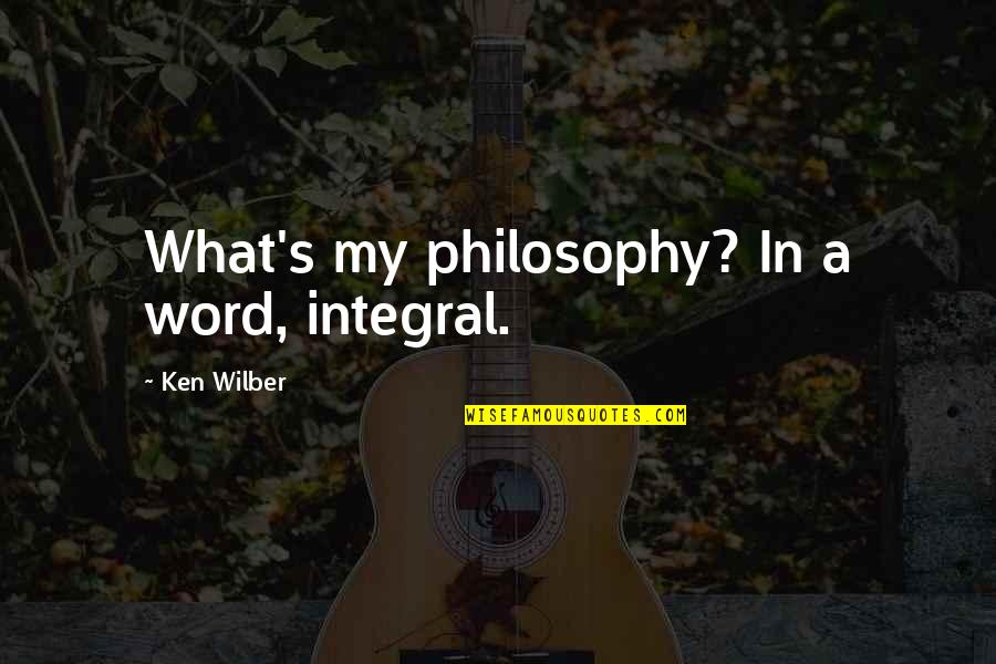 Ken Wilber Integral Quotes By Ken Wilber: What's my philosophy? In a word, integral.