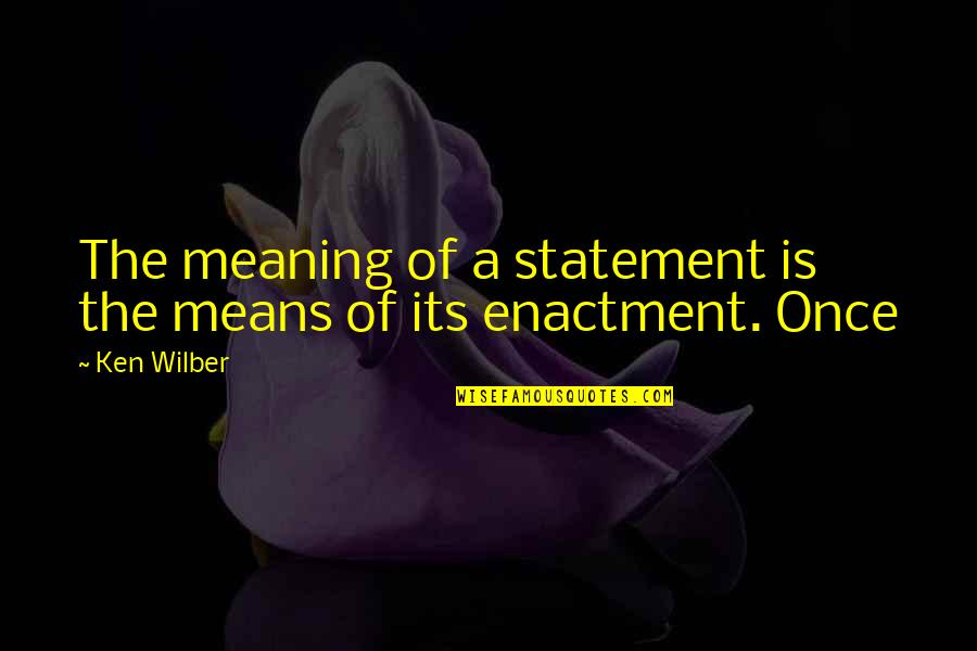 Ken Wilber Quotes By Ken Wilber: The meaning of a statement is the means