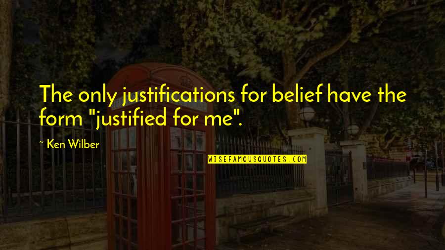 Ken Wilber Quotes By Ken Wilber: The only justifications for belief have the form