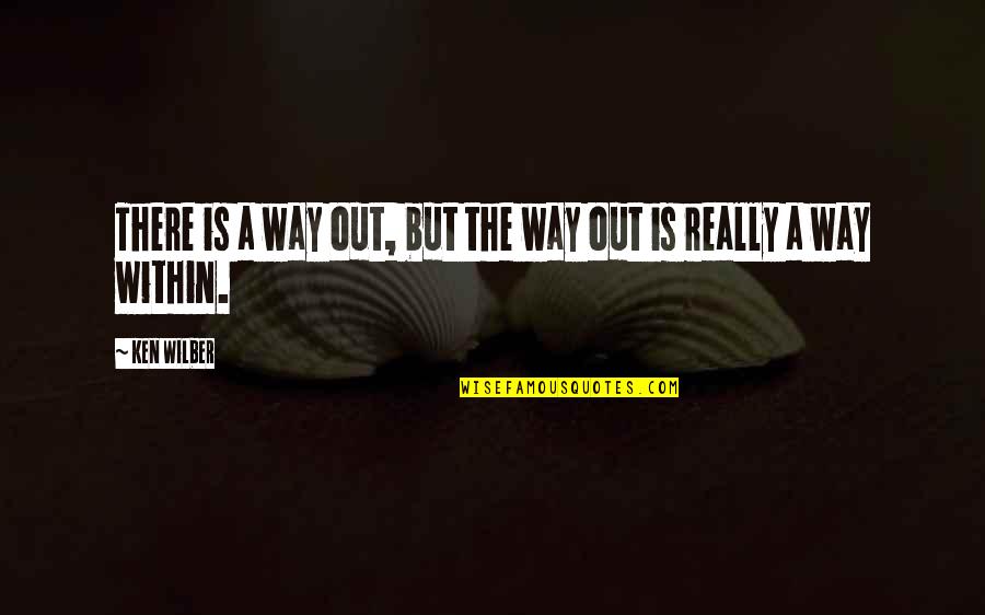 Ken Wilber Quotes By Ken Wilber: There is a way out, but the way