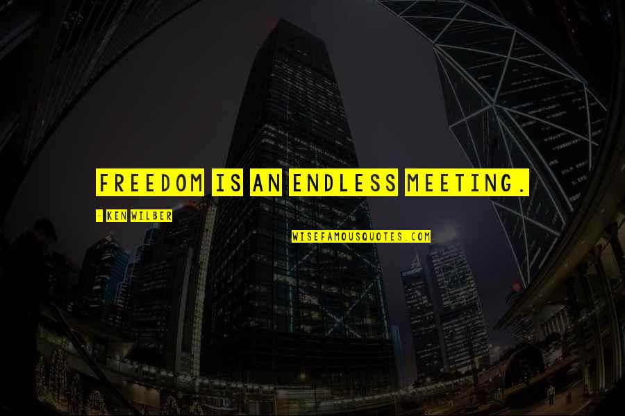 Ken Wilber Quotes By Ken Wilber: Freedom is an endless meeting.