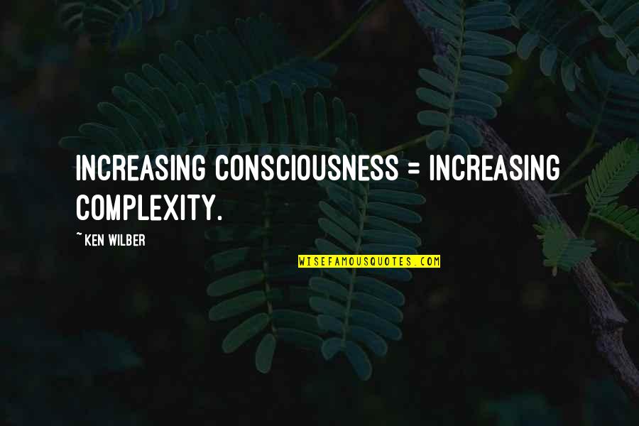 Ken Wilber Quotes By Ken Wilber: Increasing consciousness = increasing complexity.