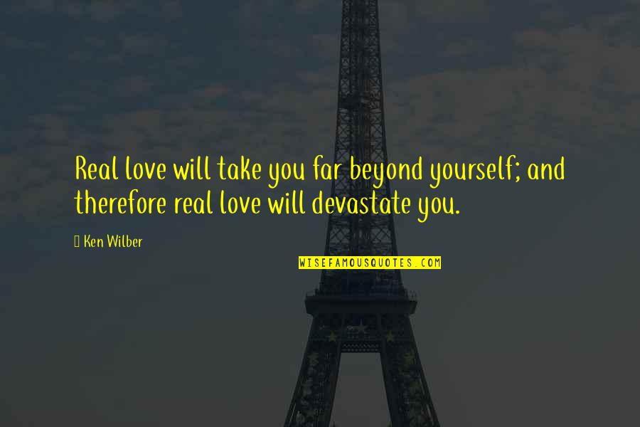 Ken Wilber Quotes By Ken Wilber: Real love will take you far beyond yourself;