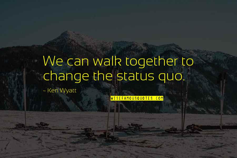 Ken Wyatt Quotes By Ken Wyatt: We can walk together to change the status