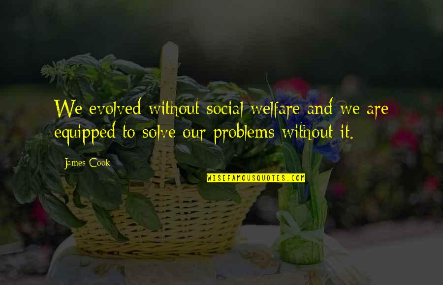 Kena Bridge Of Spirits Quotes By James Cook: We evolved without social welfare and we are Kena Bridge Of Spirits Quotes By James Cook: We evolved without social welfare and we are