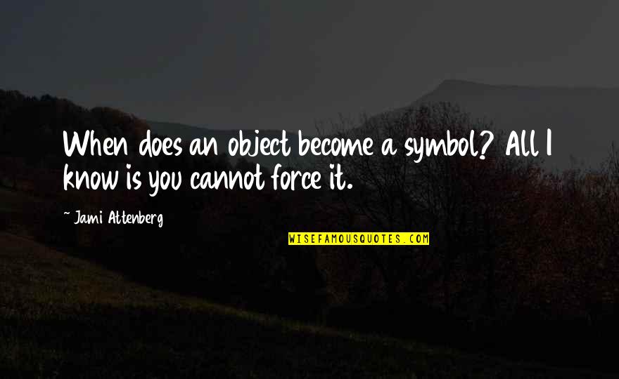 Kena Upanishad Quotes By Jami Attenberg: When does an object become a symbol? All