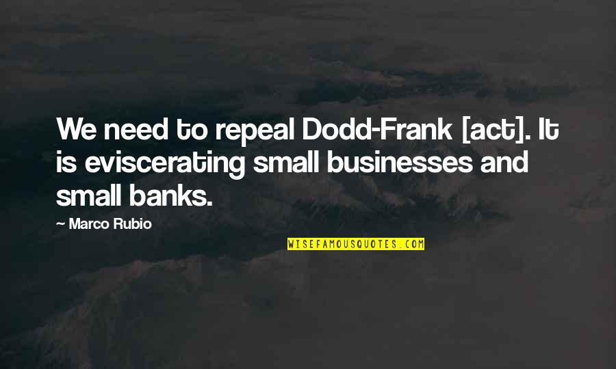 Kenai And Koda Quotes By Marco Rubio: We need to repeal Dodd-Frank [act]. It is