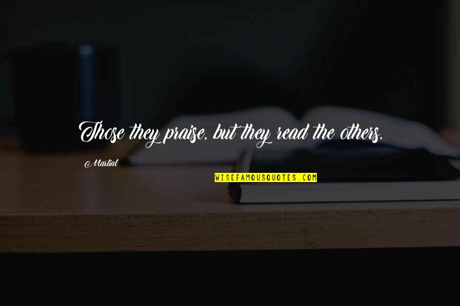 Kenamon Quotes By Martial: Those they praise, but they read the others.