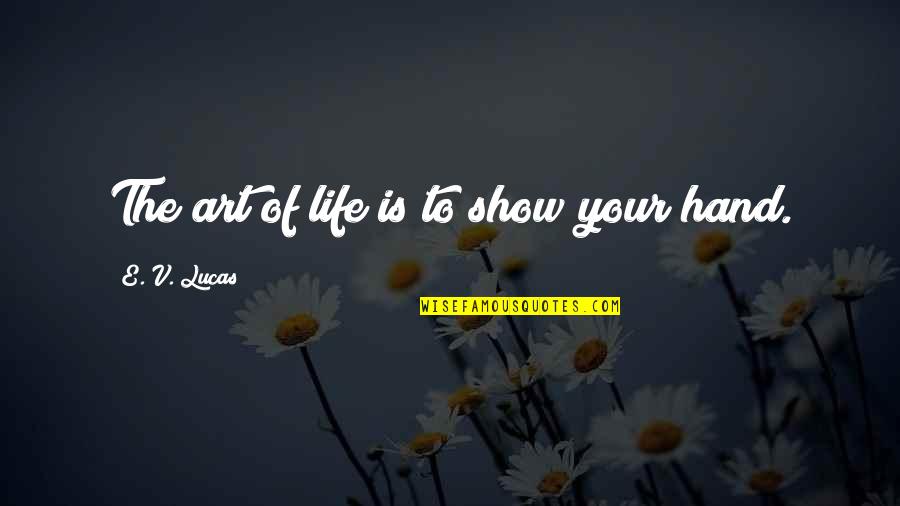 Kenan And Kel Turkey Day Quotes By E. V. Lucas: The art of life is to show your Kenan And Kel Turkey Day Quotes By E. V. Lucas: The art of life is to show your
