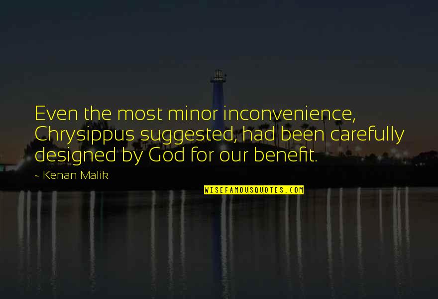 Kenan Malik Quotes By Kenan Malik: Even the most minor inconvenience, Chrysippus suggested, had