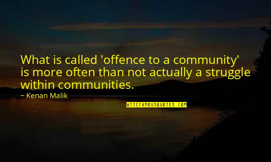Kenan Malik Quotes By Kenan Malik: What is called 'offence to a community' is