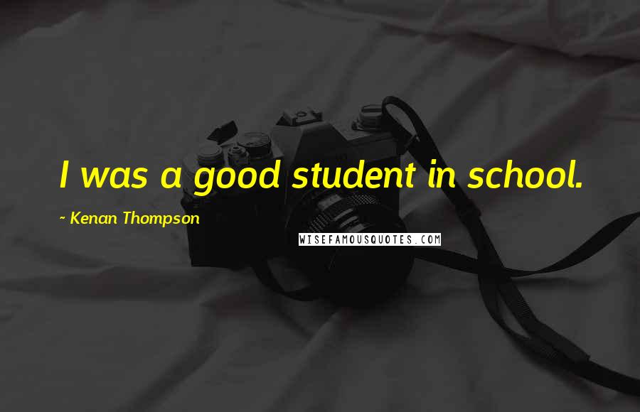 Kenan Thompson quotes: I was a good student in school.