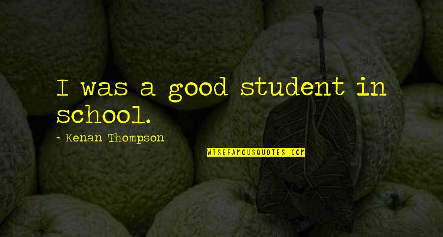 Kenan Thompson Quotes By Kenan Thompson: I was a good student in school.