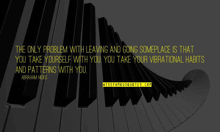 Kenangan Lalu Quotes By Abraham Hicks: The only problem with leaving and going someplace