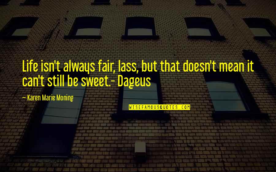 Kenaniah Quotes By Karen Marie Moning: Life isn't always fair, lass, but that doesn't Kenaniah Quotes By Karen Marie Moning: Life isn't always fair, lass, but that doesn't