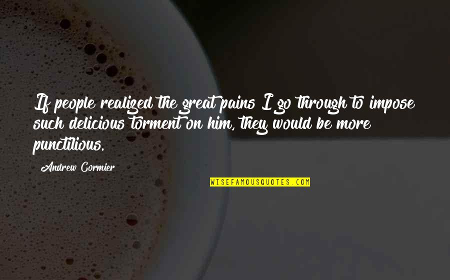 Kenardo Forbess Age Quotes By Andrew Cormier: If people realized the great pains I go Kenardo Forbess Age Quotes By Andrew Cormier: If people realized the great pains I go