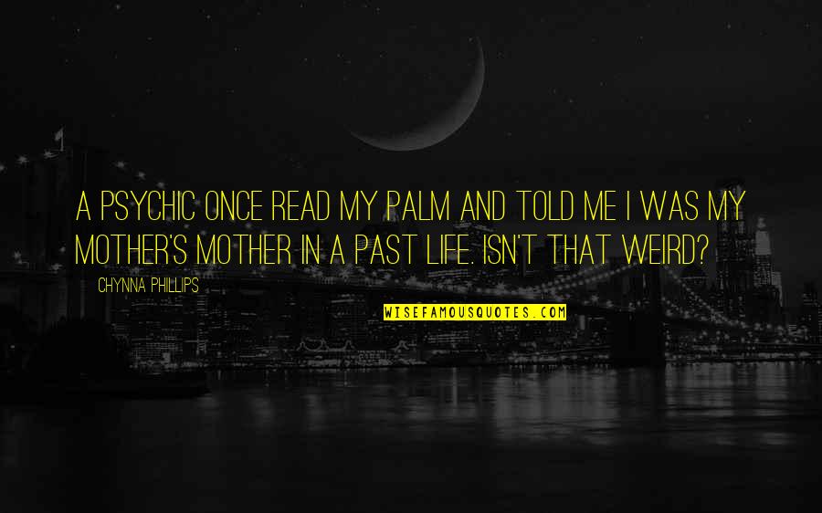 Kenardo Forbess Age Quotes By Chynna Phillips: A psychic once read my palm and told Kenardo Forbess Age Quotes By Chynna Phillips: A psychic once read my palm and told