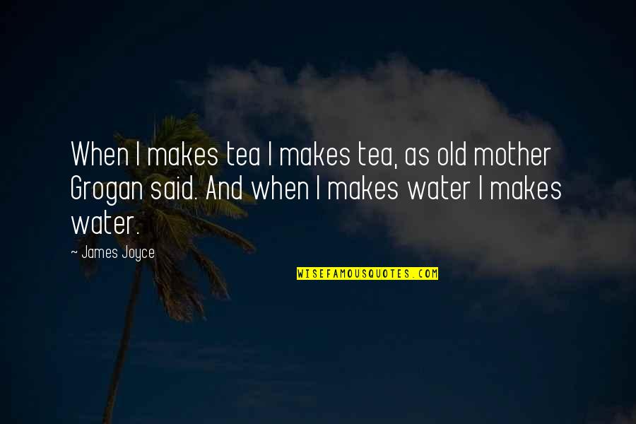 Kenby's Quotes By James Joyce: When I makes tea I makes tea, as