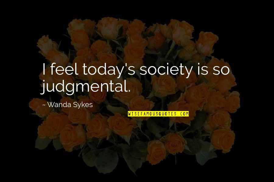 Kencyrath Series Quotes By Wanda Sykes: I feel today's society is so judgmental.
