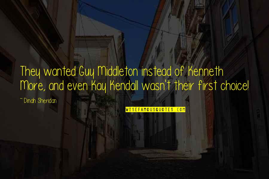 Kendall D Quotes By Dinah Sheridan: They wanted Guy Middleton instead of Kenneth More, Kendall D Quotes By Dinah Sheridan: They wanted Guy Middleton instead of Kenneth More,