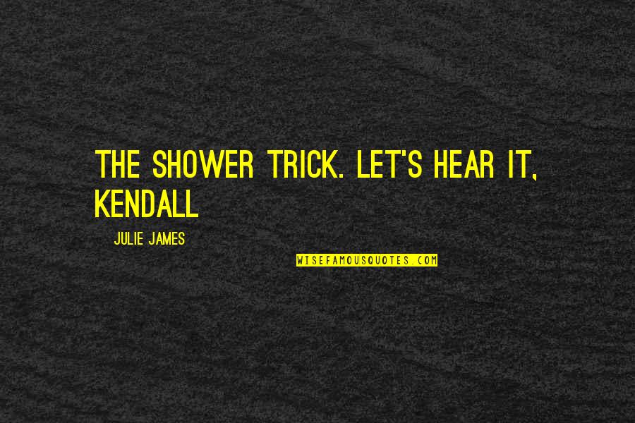 Kendall D Quotes By Julie James: The shower trick. Let's hear it, Kendall