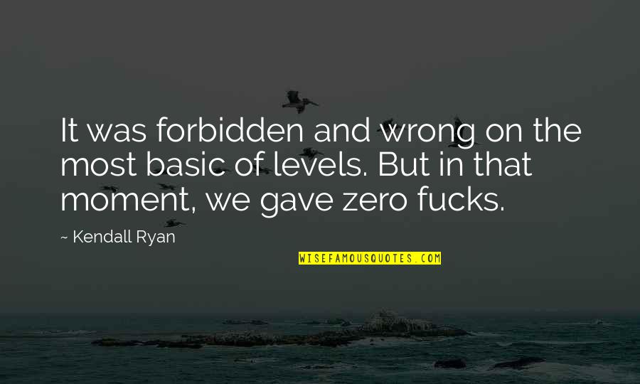 Kendall D Quotes By Kendall Ryan: It was forbidden and wrong on the most Kendall D Quotes By Kendall Ryan: It was forbidden and wrong on the most