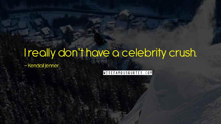 Kendall Jenner quotes: I really don't have a celebrity crush.