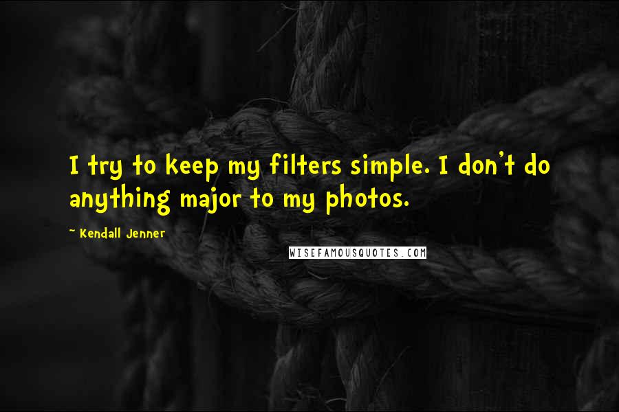 Kendall Jenner quotes: I try to keep my filters simple. I don't do anything major to my photos.