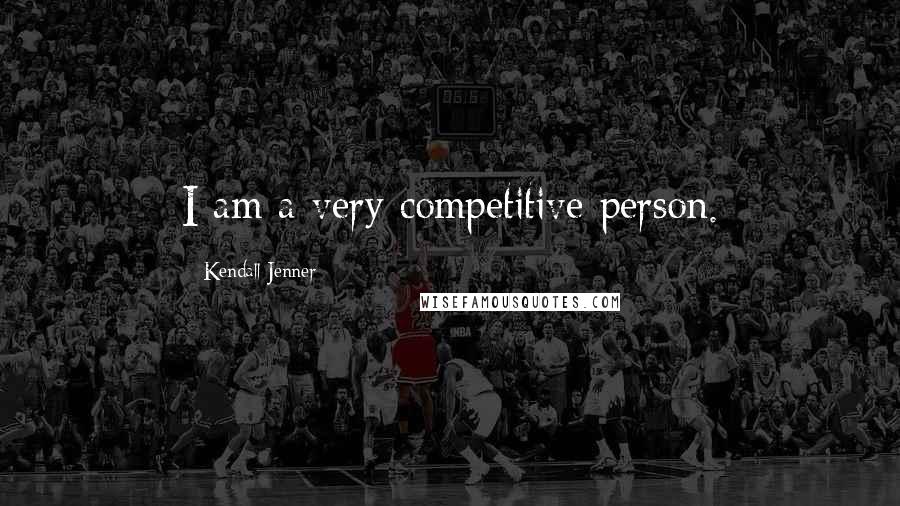 Kendall Jenner quotes: I am a very competitive person.