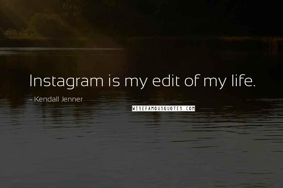 Kendall Jenner quotes: Instagram is my edit of my life.