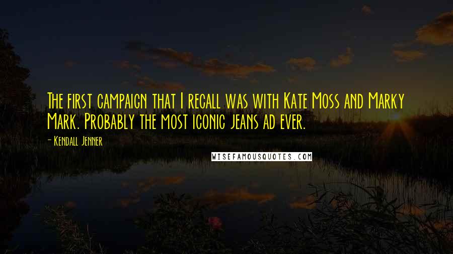 Kendall Jenner quotes: The first campaign that I recall was with Kate Moss and Marky Mark. Probably the most iconic jeans ad ever.