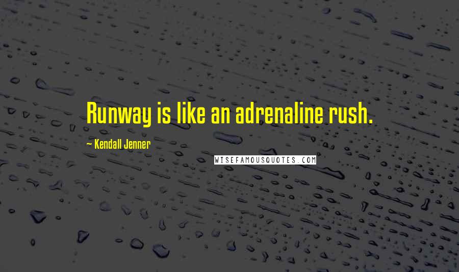 Kendall Jenner quotes: Runway is like an adrenaline rush.