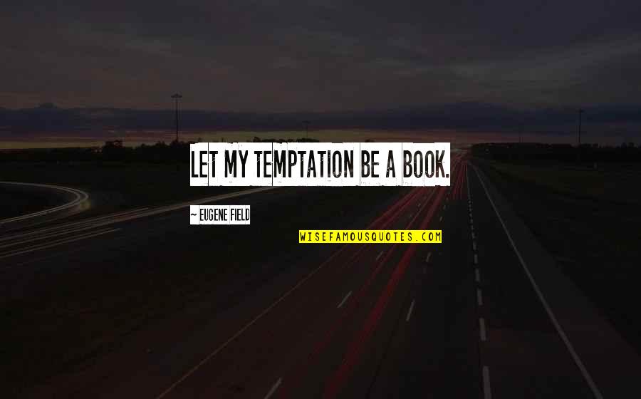 Kendall Jenner Twitter Quotes By Eugene Field: Let my temptation be a book.