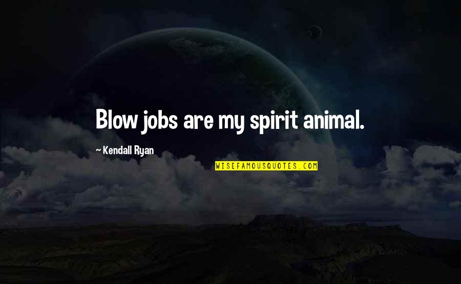 Kendall Ryan Quotes By Kendall Ryan: Blow jobs are my spirit animal.