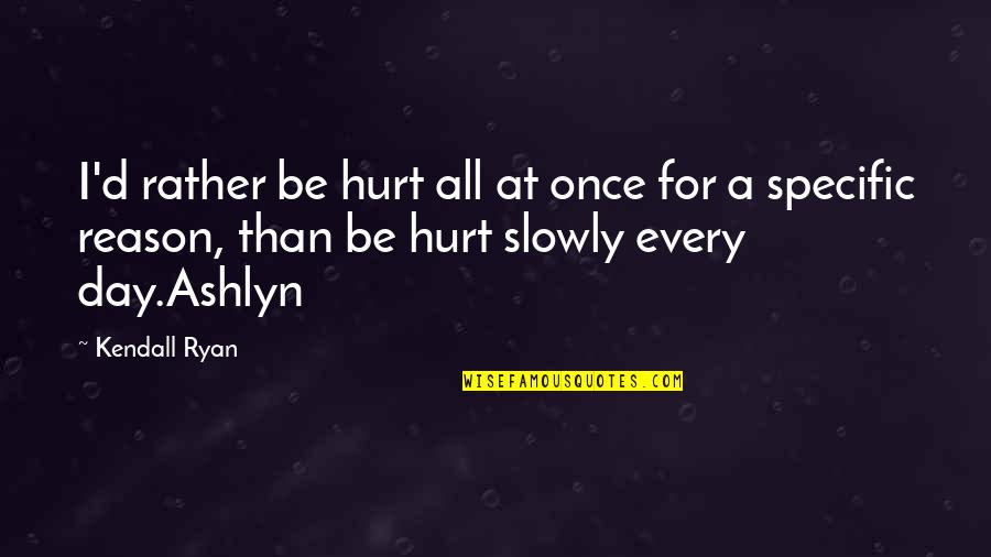 Kendall Ryan Quotes By Kendall Ryan: I'd rather be hurt all at once for