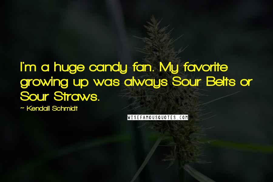 Kendall Schmidt quotes: I'm a huge candy fan. My favorite growing up was always Sour Belts or Sour Straws.