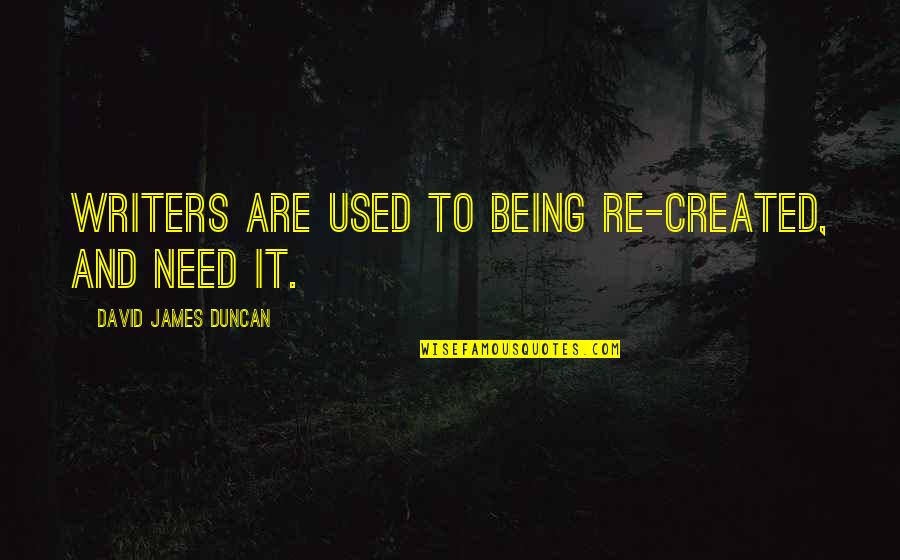 Kendalls Coefficient Quotes By David James Duncan: Writers are used to being re-created, and need Kendalls Coefficient Quotes By David James Duncan: Writers are used to being re-created, and need