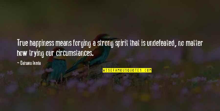 Kendaraan Udara Quotes By Daisaku Ikeda: True happiness means forging a strong spirit that Kendaraan Udara Quotes By Daisaku Ikeda: True happiness means forging a strong spirit that