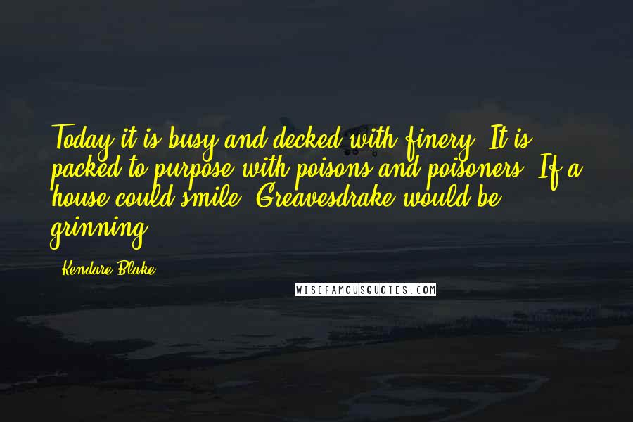 Kendare Blake quotes: Today it is busy and decked with finery. It is packed to purpose with poisons and poisoners. If a house could smile, Greavesdrake would be grinning.